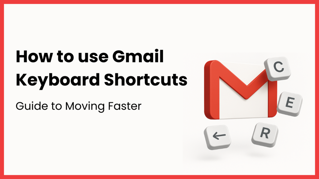 Gmail Keyboard Shortcuts: Guide to Moving Faster Gmail Keyboard Shortcuts: Guide to Moving Faster